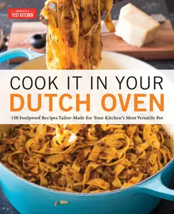 Cook It in Your Dutch Oven: 150 Foolproof Recipes Tailor-Made for Your Kitchen's  Versatile Pot -- America's Test Kitchen - Paperback