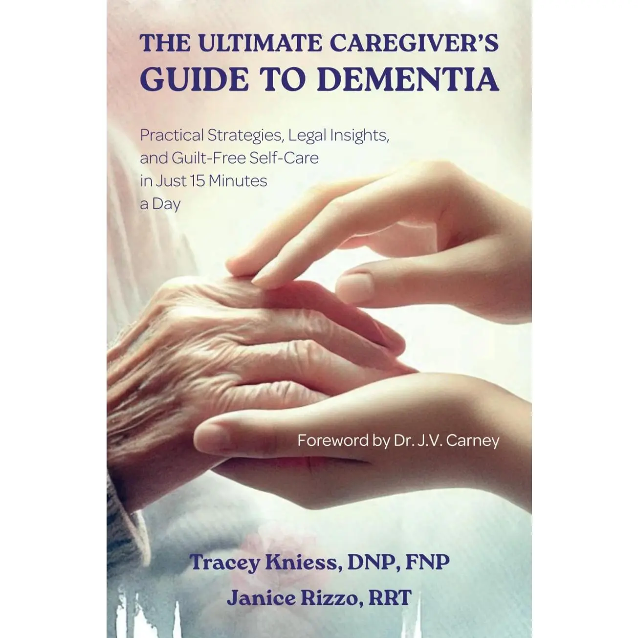 The Ultimate Caregiver's Guide to Dementia: Practical Strategies, Legal Insights, and Guilt-Free Self-Care in Just 15 Minutes a Day