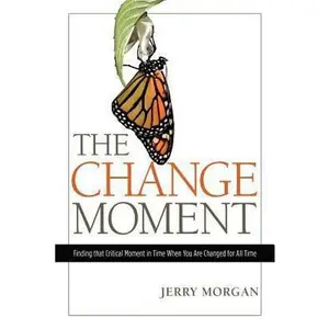 USED-The Change Moment: Finding that Critical Moment in Time When You Are Changed for All Time by Jerry Morgan (Paperback)