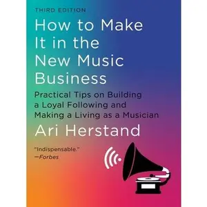 How to Make It in the New Music Business: Practical Tips on Building a Loyal Following and Making a Living as a Musician -- Ari Herstand, Hardcover