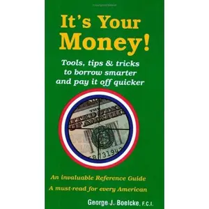 USED-It's Your Money! Tools, Tips and Trick to Borrow Smarter and Pay it Off Quicker by George J. Boelcke (Paperback)