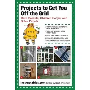 USED-Projects to Get You Off the Grid: Rain Barrels, Chicken Coops, and Solar Panels by Instructables Com (Paperback)