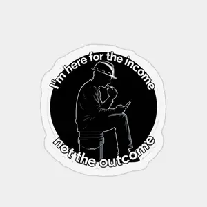 I’m here for the income not the outcome - construction worker Sticker WAU
