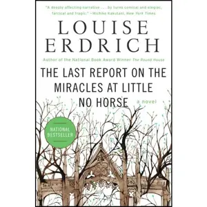 The Last Report on the Miracles at Little No Horse: A Novel by Louise Erdrich [Paperback Book]