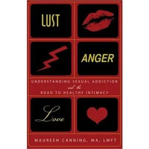 USED-Lust, Anger, Love: Understanding Sexual Addiction and the Road to Healthy Intimacy by Canning, Maureen (Paperback)