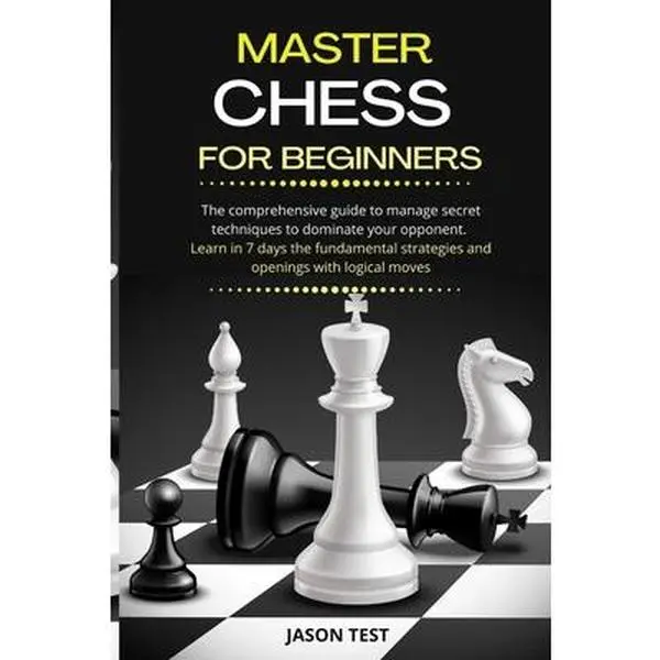 USED-Master Chess for Beginners: The comprehensive guide to manage secret techniques to dominate your opponent. Learn in 7 days the fundamental strateg by Test, Jason (Paperback)