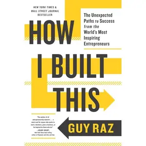 How I Built This: The Unexpected Paths to Success from the World's Most Inspiring Entrepreneurs by Guy Raz [Paperback Book]