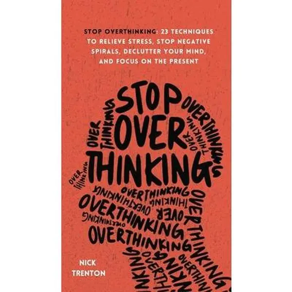Stop Overthinking: 23 Techniques to Relieve Stress, Stop Negative Spirals, Declutter Your Mind, and Focus on the Present -- Nick Trenton - Hardcover
