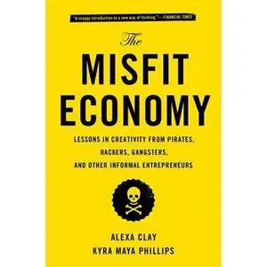 MISFIT ECONOMY: LESSONS IN CREATIVITY FROM PIRATES, HACKERS, GANGSTERS AND OTHER INFORMAL ENTREP [Tradepaper]