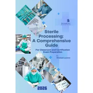 Sterile Processing: A Comprehensive Guide: For Classroom and Certification Exam Preparation