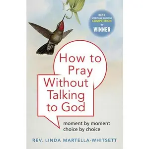 USED-How to Pray Without Talking to God: Moment by Moment, Choice by Choice by Martella-Whitsett, Linda (Paperback)