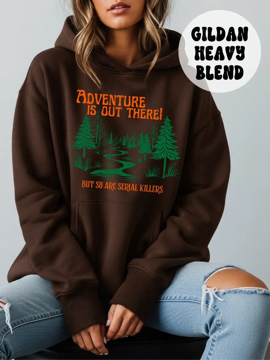 Adventure Is Out There but So Are Serial Killers  ~ Unisex Hoodie Printed in the USA