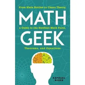 USED-Math Geek: From Klein Bottles to Chaos Theory, a Guide to the Nerdiest Math Facts, Theorems, and Equations by Rosen, Raphael (Paperback)