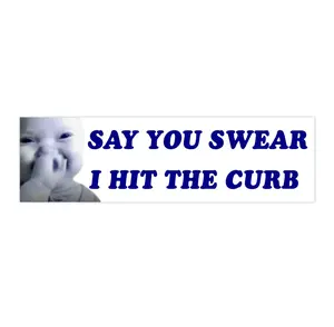 Say you swear I hit the curb ai baby | Bumper Sticker AND Magnet | Funny Meme Sticker | 8.7'' X 2.7'' | Waterproof Premium Quality