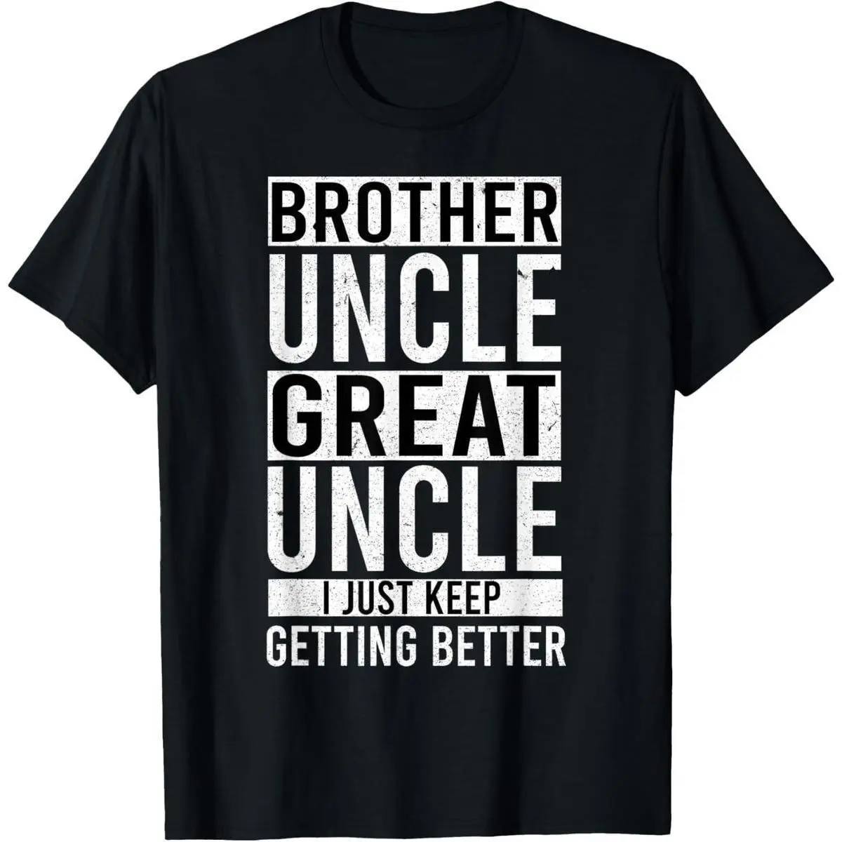 I Just Keep Getting Better Brother Uncle Great Uncle Funny T-Shirt