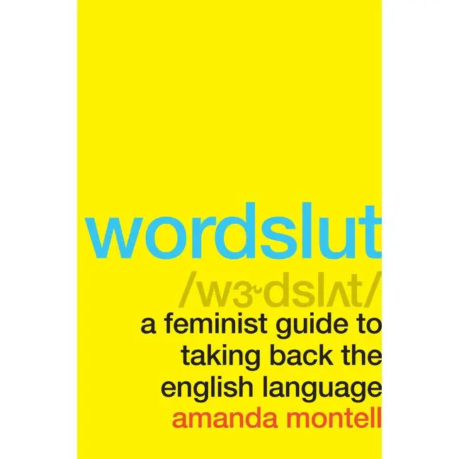 Wordslut: A Feminist Guide to Taking Back the English Language by Amanda Montell [Paperback Book]