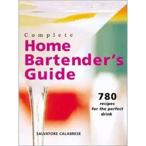 USED-Complete Home Bartender's Guide: 780 Recipes for the Perfect Drink by Salvatore Calabrese (Unknown)
