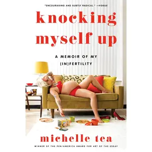Knocking Myself Up: A Memoir of My (In)Fertility by Michelle Tea [Paperback Book]