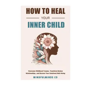 How To Heal Your Inner Child: Overcome Childhood Trauma, Transform Broken Relationships, and Recover Your Emotional Well-Being (Emotional Wellness) Paperback – December 20, 2024