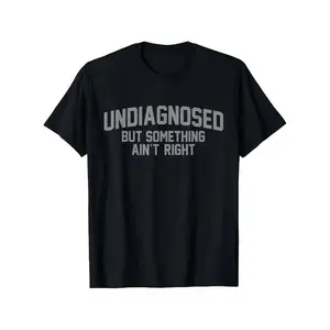 Summer t Shirts Funny 'Undiagnosed But Something Ain't Right' Humor T-Shirt