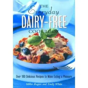 USED-The Everyday Dairy-Free Cookbook: Over 180 Delicious Recipes to Make Eating a Pleasure by Miller Rogers (Paperback)