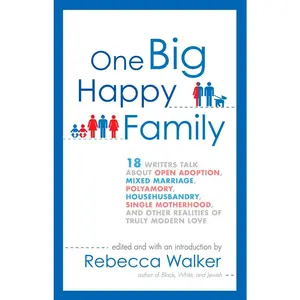 USED-One Big Happy Family: 18 Writers Talk About Open Adoption, Mixed Marriage, Polyamory, Househusbandry, Single Motherhood, and Other Realities of Truly by Walker, Rebecca (Paperback)