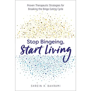 USED-Stop Bingeing, Start Living: Proven Therapeutic Strategies for Breaking the Binge Eating Cycle by Bahrami, Shrein H. (Paperback)