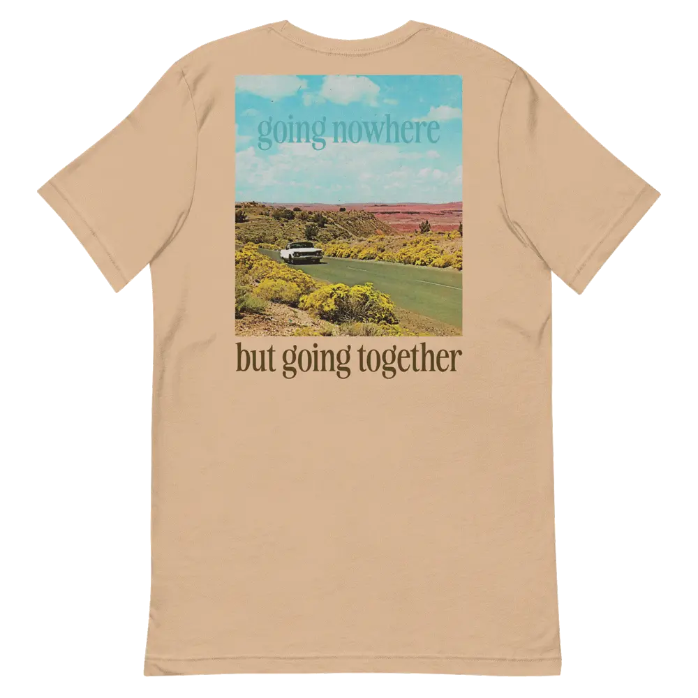Going Nowhere but Going Together Tee