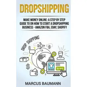 USED-Dropshipping: Make Money Online: A Step by Step Guide on How to Start a Dropshipping Business - Amazon Fba, Ebay, Shopify by Baumann, Marcus (Paperback)