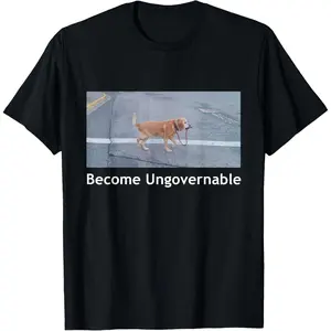 Become Ungovernable Funny Dog Meme Men Women T-Shirt