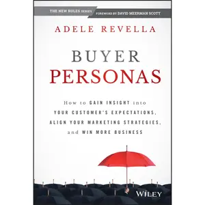 USED-Buyer Personas: How to Gain Insight Into Your Customer's Expectations, Align Your Marketing Strategies, and Win More Business by Revella, Adele (Hardcover)