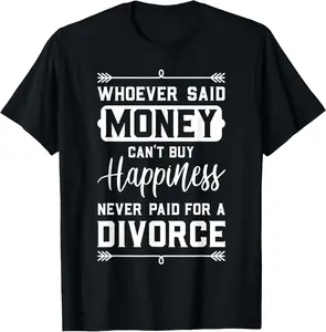 100% Cotton Whoever Said Money Can't Buy Happiness... Divorce Funny Gift T-Shirt