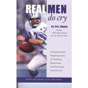 USED-Real Men Do Cry: A Quarterback's Inspiring Story of Tackling Depression and Surviving Suicide Loss by Hipple, Eric (Paperback)