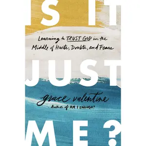 Is It Just Me?: Learning to Trust God in the Middle of Hurts, Doubts, and Fears by Grace Valentine [Paperback Book]