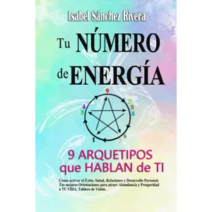 Tu Número de Energía. 9 Arquetipos que hablan de Ti: Tus mejores Orientaciones. Cómo activar el Éxito, Salud
