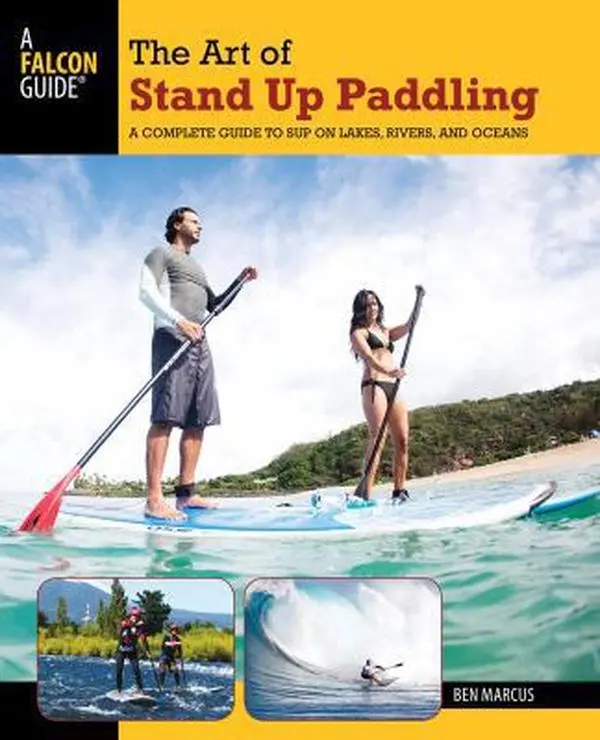 USED-Art of Stand Up Paddling: A Complete Guide To Sup On Lakes, Rivers, And Oceans (How to Paddle Series) by Ben Marcus (Paperback)