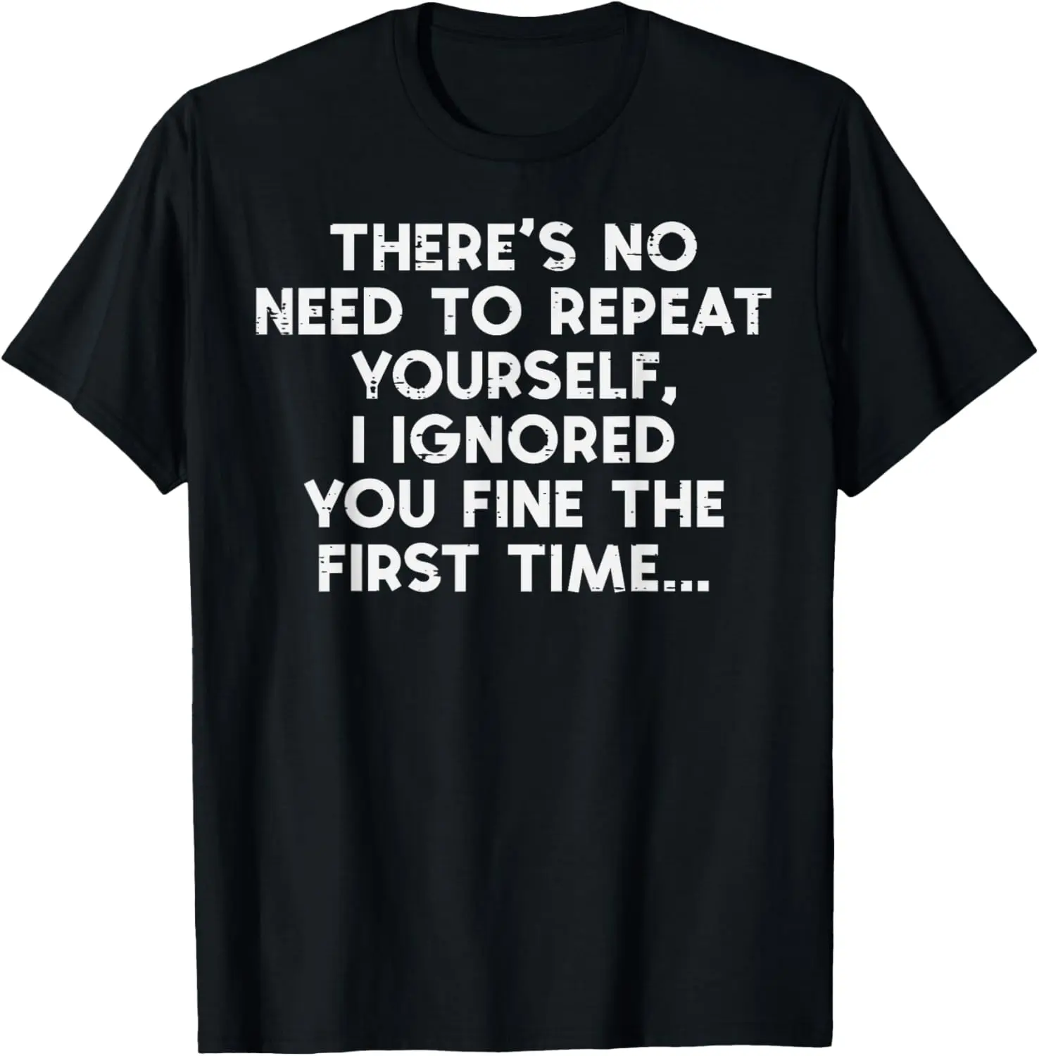 No Need Repeat Yourself I Ignored You Funny Saying Women Men T-Shirt Graphic tees
