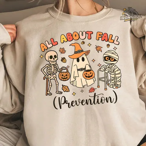 All About Fall Prevention Sweatshirt, Halloween physical therapy shirt, Thanksgiving nurse tee, OT shirt, Apparel Made In The US - IronSoul Apparel