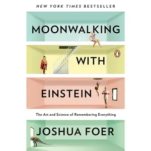 Moonwalking with Einstein: The Art and Science of Remembering Everything