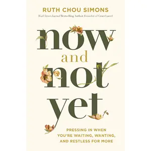 Now and Not Yet: Pressing in When You’re Waiting, Wanting, and Restless for More	 by Ruth Chou Simons [Hardback Book]