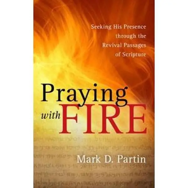 USED-Praying with Fire: Seeking His Presence Through Bible Verses for Church Hunger & Revival Principles by Mark D. Partin (Paperback, 0.5 lbs)
