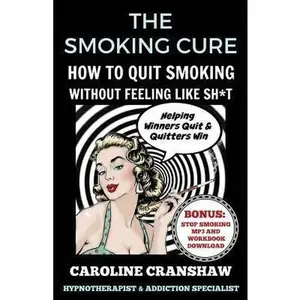USED-The Smoking Cure: How To Quit Smoking Without Feeling Like Sh*t by Cranshaw, Caroline (Paperback)