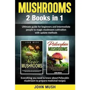 USED-Mushrooms: 2 Books in 1 The ultimate guide for beginners and intermediate people to magic mushroom cultivation with update method by Mush, John (Paperback)