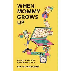USED-When Mommy Grows Up: Finding Career Clarity While Covered in Kids by Carnahan, Becca (Paperback)