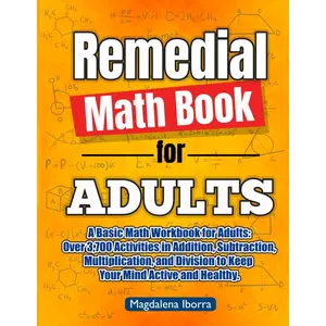 Remedial Math Book for Adults: A Basic Math Workbook for Adults with Over 3700 Activities of Addition, Subtraction, Multiplication and Division to Keep the Mind Active and Healthy Paperback – January 5, 2025