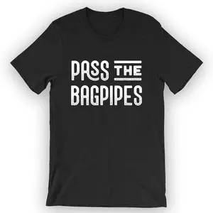Unisex Pass The Bagpipes T-Shirt Bagpipe Player Tee