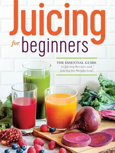 Juicing for Beginners: The Essential Healthy Cookbook - Guide to Juicing Recipes, Weight Loss Goals Paperback