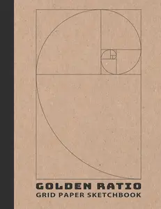 Golden Ratio Grid Paper Sketchbook: Fibonacci Sequence Art Notebook For Art, Architectural Interior Room Design, Industrial, and Mathematic
