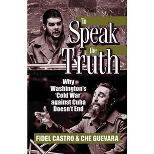 USED-To Speak the Truth: Why Washington's 'cold War' Against Cuba Doesn't End by Guevara, Ernesto Che (Paperback)