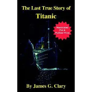 USED-The Last True Story of Titanic by James G. Clary (Unknown)